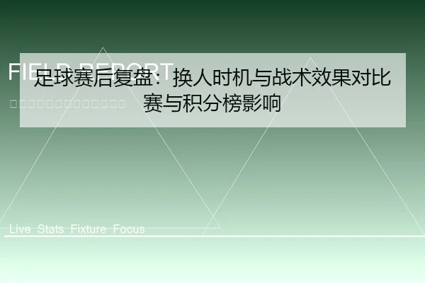 足球赛后复盘：换人时机与战术效果对比赛与积分榜影响